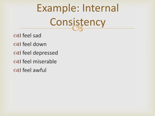Example: Internal
           Consistency
               
I feel sad
I feel down
I feel depressed
I feel miserable
I feel awful
 