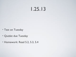 1.25.13


•   Test on Tuesday

•   Quizlet due Tuesday

•   Homework: Read 5.2, 5.3, 5.4
 