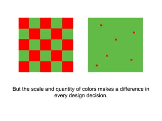 But the scale and quantity of colors makes a difference in
                 every design decision.
 