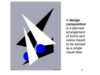 A design
composition
is a planned
arrangement
of forms and
colors meant
to be sensed
as a single
visual idea.




         18
 