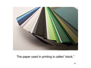 The paper used in printing is called “stock.”

                                            25
 