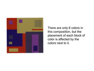 There are only 6 colors in
this composition, but the
placement of each block of
color is affected by the
colors next to it.
 