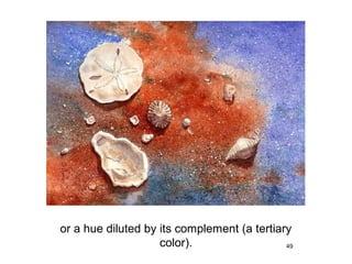 or a hue diluted by its complement (a tertiary
                    color).                  49
 