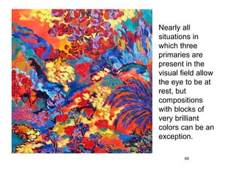 Nearly all
situations in
which three
primaries are
present in the
visual field allow
the eye to be at
rest, but
compositions
with blocks of
very brilliant
colors can be an
exception.

        68
 
