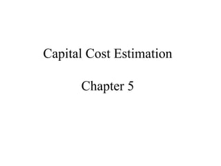Capital Cost Estimation

      Chapter 5
 