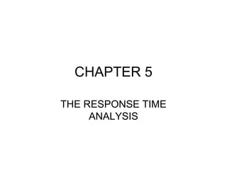 CHAPTER 5
THE RESPONSE TIME
ANALYSIS