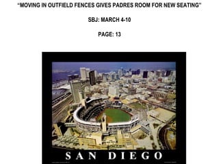 “MOVING IN OUTFIELD FENCES GIVES PADRES ROOM FOR NEW SEATING”

                       SBJ: MARCH 4-10

                          PAGE: 13
 