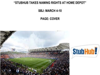 “STUBHUB TAKES NAMING RIGHTS AT HOME DEPOT”

              SBJ: MARCH 4-10

               PAGE: COVER
 