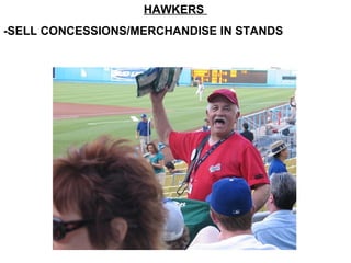 HAWKERS
-SELL CONCESSIONS/MERCHANDISE IN STANDS
 