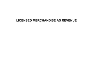 LICENSED MERCHANDISE AS REVENUE
 