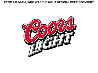 FROM 2002-2010, WHO WAS THE NFL’S OFFICIAL BEER SPONSOR?
 