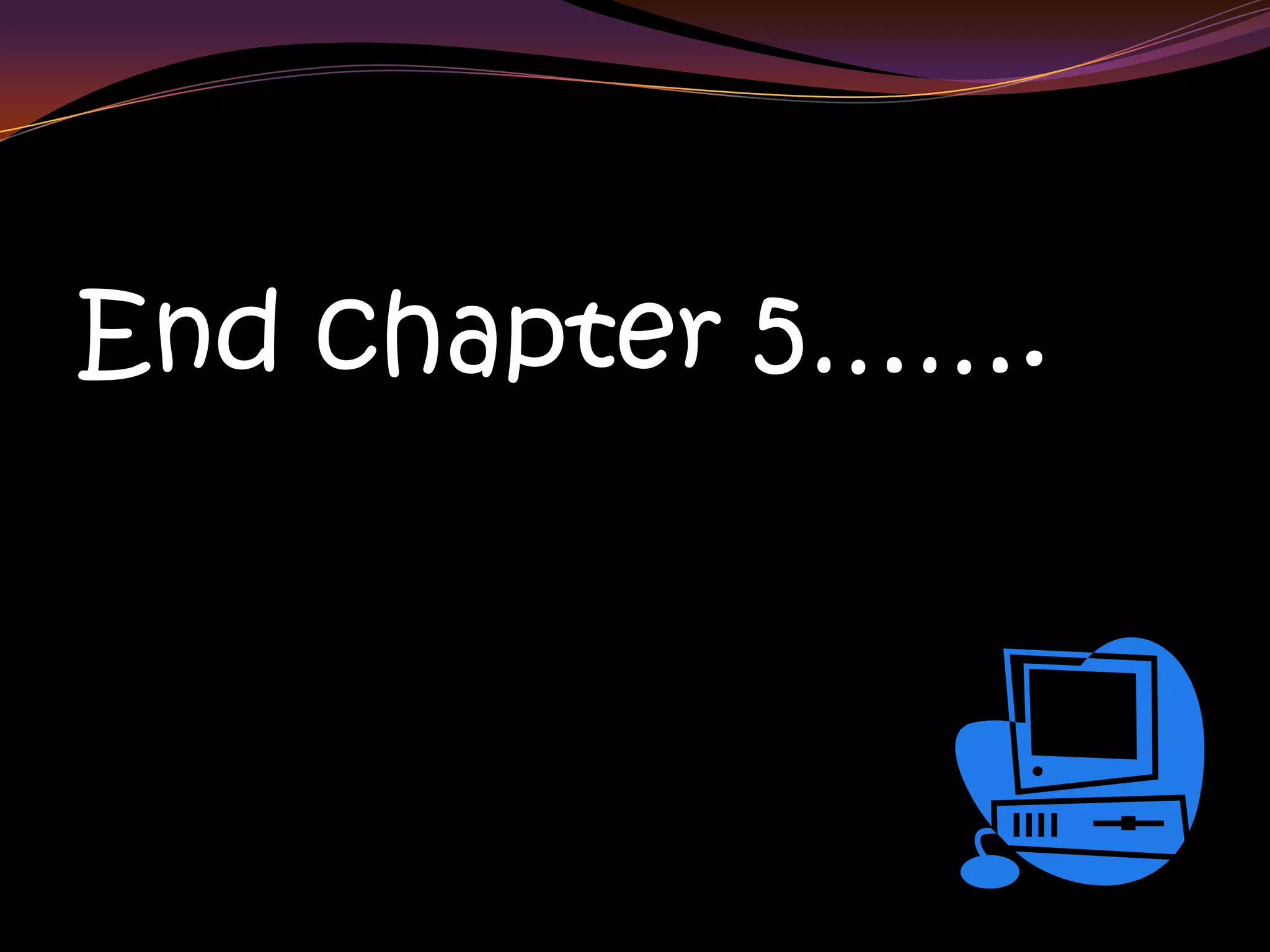 End chapter 5…….
 