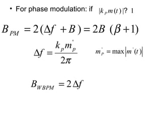 • For phase modulation: if
π2
'
ppmk
f =∆
| ( ) | 1Pk m t ?
2( ) 2 ( 1)PMB f B B β= ∆ + = +
' '
max ( )Pm m t=
2WBPMB f= ∆
 