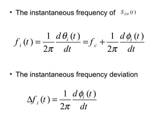 • The instantaneous frequency of
• The instantaneous frequency deviation
( ) ( )1 1
( )
2 2
i i
i c
d t d t
f t f
dt dt
θ φ
π π
= = +
( )1
( )
2
i
i
d t
f t
dt
φ
π
∆ =
( )EMS t
 