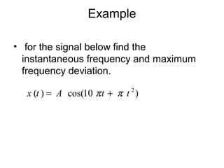 Example
• for the signal below find the
instantaneous frequency and maximum
frequency deviation.
2
( ) cos(10 )x t A t tπ π= +
 