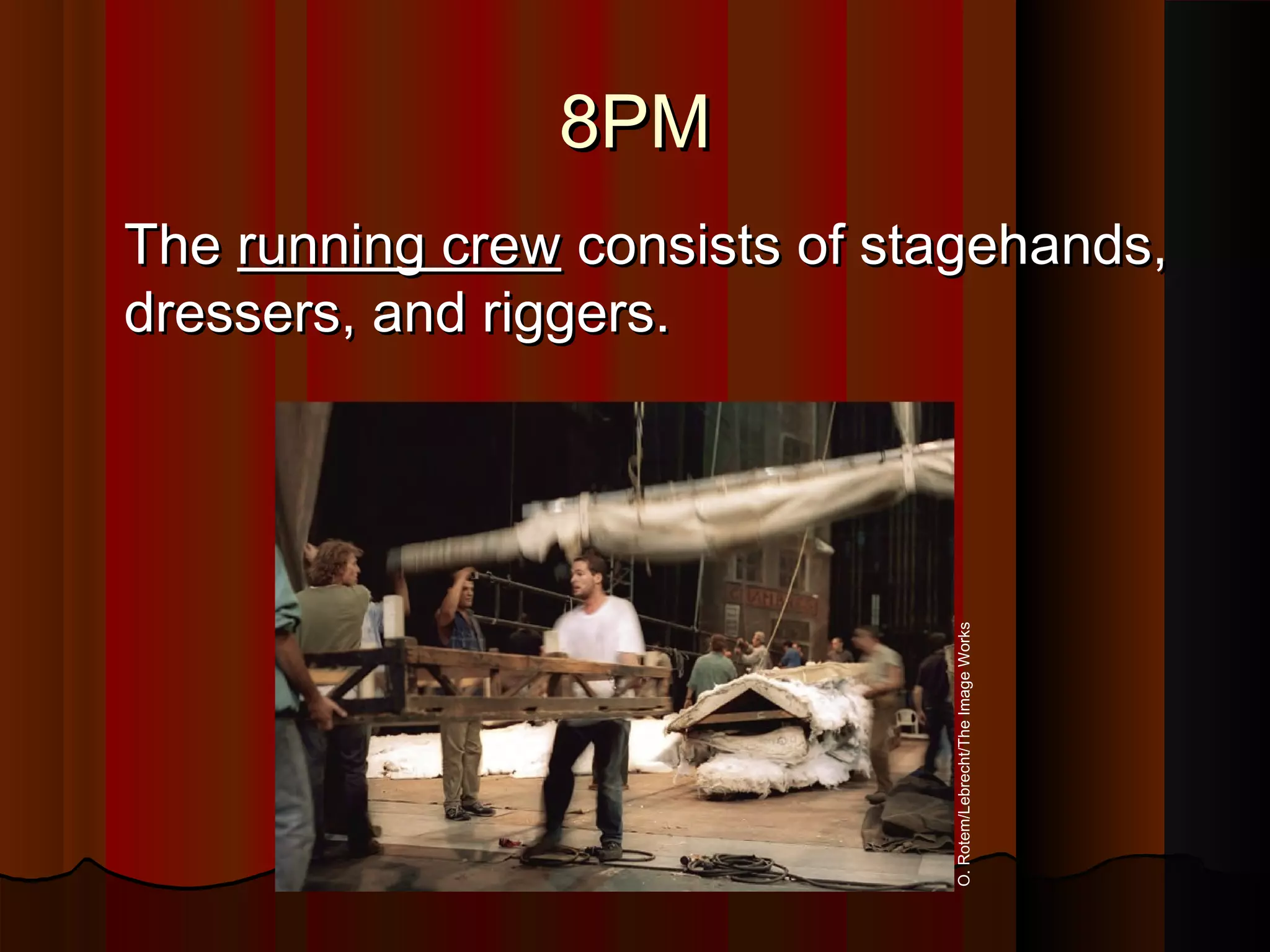 8PM8PM
TheThe running crewrunning crew consists of stagehands,consists of stagehands,
dressers, and riggers.dressers, and riggers.
O.Rotem/Lebrecht/TheImageWorks
 