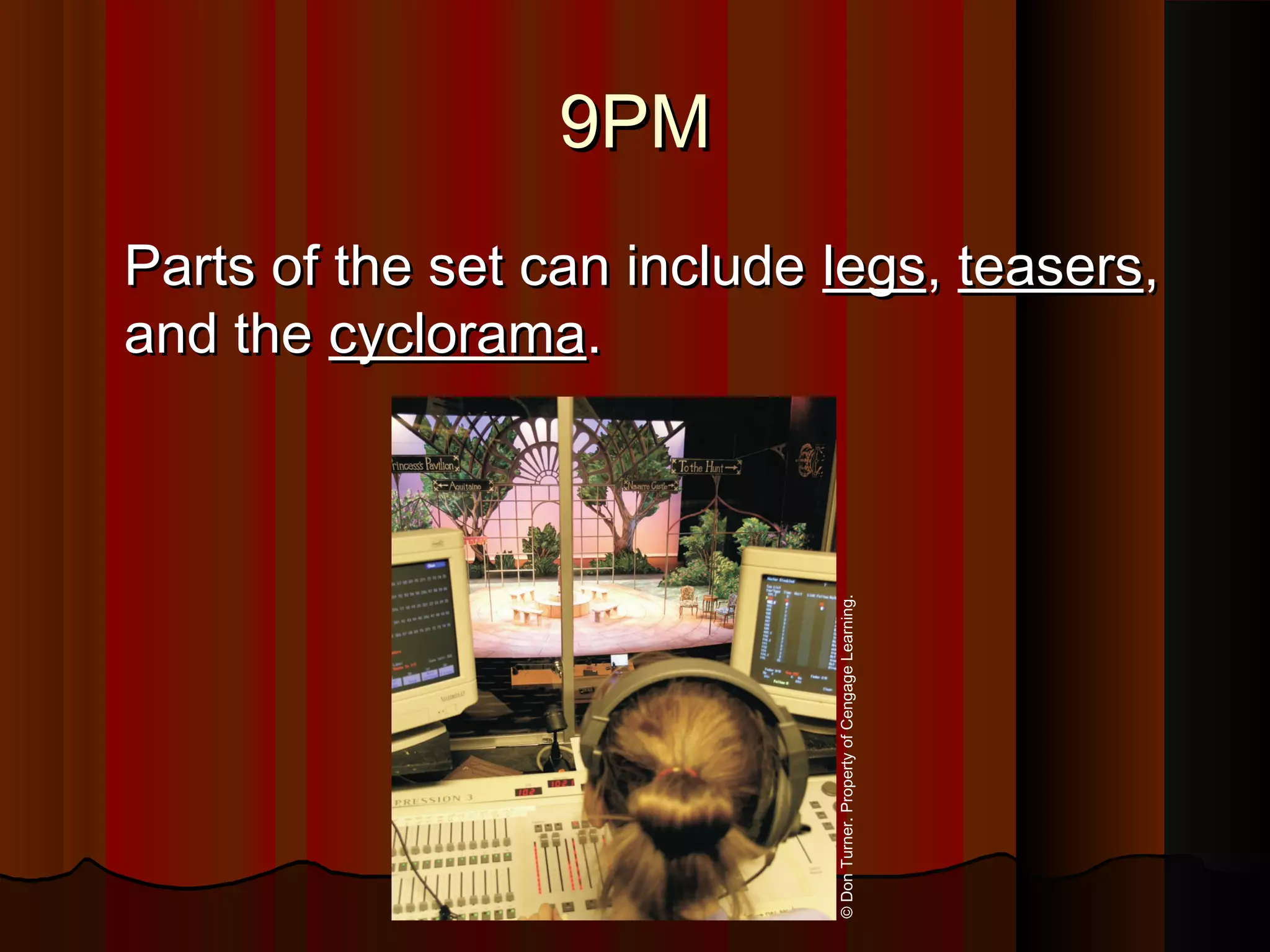 9PM9PM
Parts of the set can includeParts of the set can include legslegs,, teasersteasers,,
and theand the cycloramacyclorama..
©DonTurner.PropertyofCengageLearning.
 