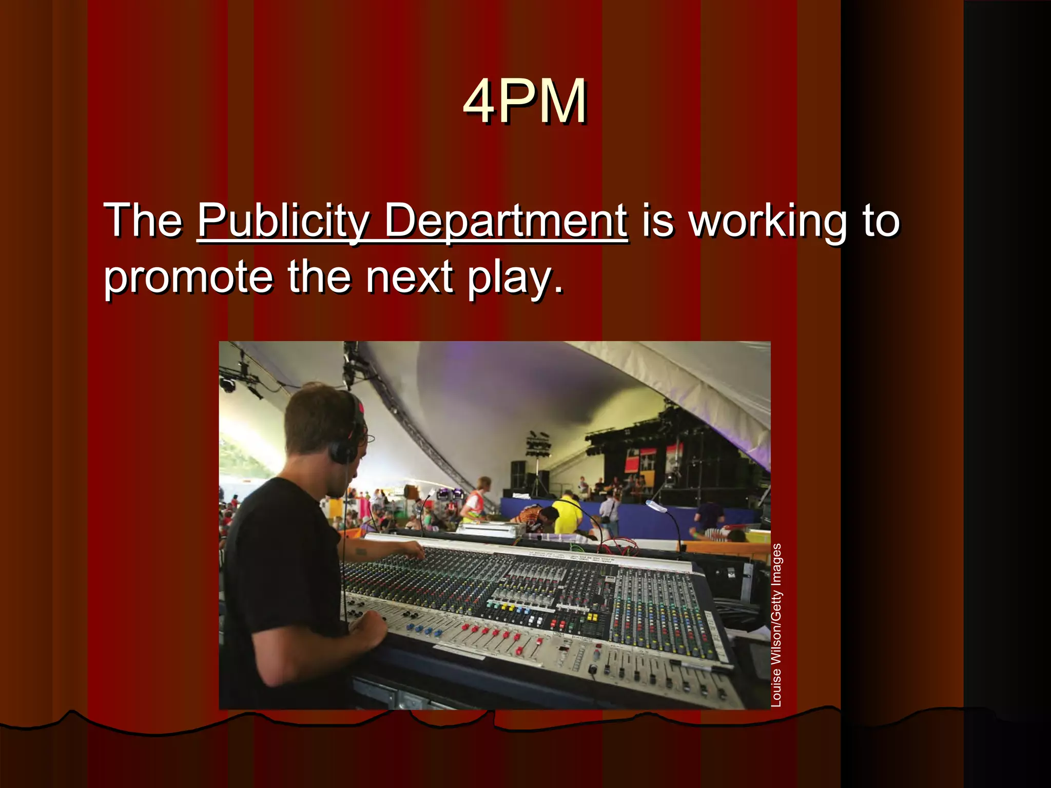 4PM4PM
TheThe Publicity DepartmentPublicity Department is working tois working to
promote the next play.promote the next play.
LouiseWilson/GettyImages
 