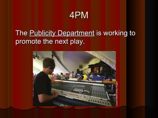 4PM4PM
TheThe Publicity DepartmentPublicity Department is working tois working to
promote the next play.promote the next play.
LouiseWilson/GettyImages
 