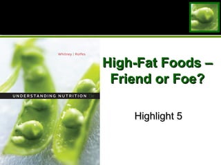 High-Fat Foods –High-Fat Foods –
Friend or Foe?Friend or Foe?
Highlight 5Highlight 5
 