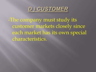 -The company must study its
customer markets closely since
each market has its own special
characteristics.

 