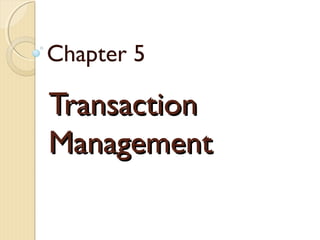 TransactionTransaction
ManagementManagement
Chapter 5
 