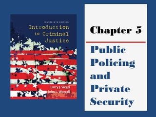 Chapter 5 
Public 
Policing 
and 
Private 
Security 
 