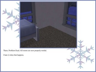 There. Problem fixed. All rooms are now properly roofed. 
I hate it when that happens. 
 