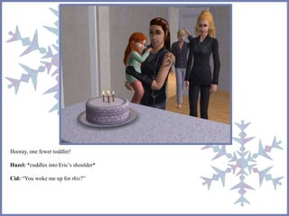 Hooray, one fewer toddler! 
Hazel: *cuddles into Eric’s shoulder* 
Cid: “You woke me up for this?” 
 