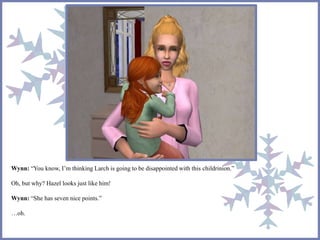 Wynn: “You know, I’m thinking Larch is going to be disappointed with this childrinion.” 
Oh, but why? Hazel looks just like him! 
Wynn: “She has seven nice points.” 
…oh. 
 