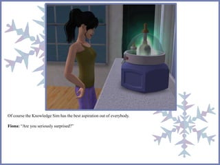 Of course the Knowledge Sim has the best aspiration out of everybody. 
Fiona: “Are you seriously surprised?” 
 
