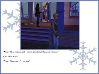 Wynn: “Hold on there, Cid. I want to go to the clothes store with you.” 
Cid: “Huh? Why?” 
Wynn: “No reason…” *whistles* 
 