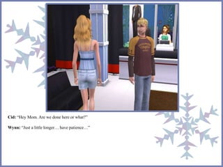 Cid: “Hey Mom. Are we done here or what?” 
Wynn: “Just a little longer… have patience…” 
 