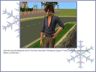 And who else should pop by but CC-less Hex from Sam’s Wrongway Legacy? *worry hands* So many potential 
fathers, so little time… 
 