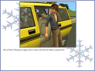 Hex of Sam’s Wrongway Legacy, that is. Guess who the next father is going to be? 
 