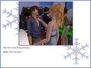 Well, then. Let the flirting commence. 
Jessie: “That’s the ticket.” 
 