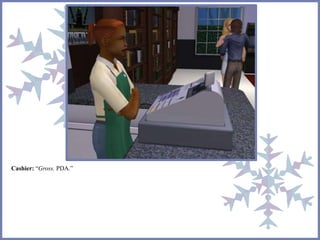Cashier: “Gross. PDA.” 
 