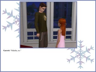 Garrett: “Hahaha, no.” 
 