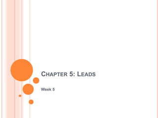 CHAPTER 5: LEADS 
Week 5 
 