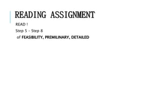 READING ASSIGNMENT
READ !
Step 5 – Step 8
of FEASIBILITY, PREMILINARY, DETAILED
 