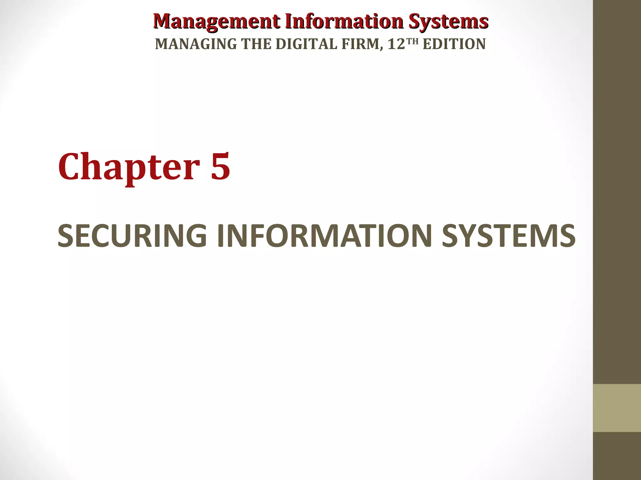 Management Information SystemsManagement Information Systems
MANAGING THE DIGITAL FIRM, 12TH
EDITION
SECURING INFORMATION SYSTEMS
Chapter 5
 