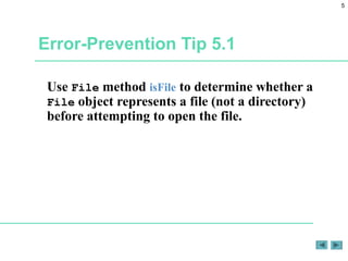 5
Error-Prevention Tip 5.1
Use File method isFile to determine whether a
File object represents a file (not a directory)
b...