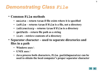 6
Demonstrating Class File
• Common File methods
– exists – return true if file exists where it is specified
– isFile – re...