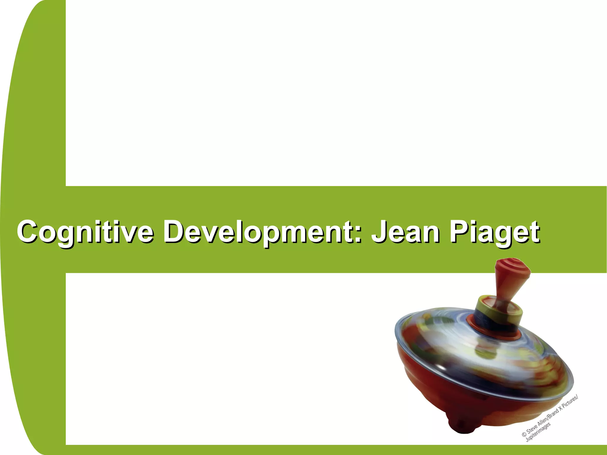 Cognitive Development: Jean PiagetCognitive Development: Jean Piaget
 