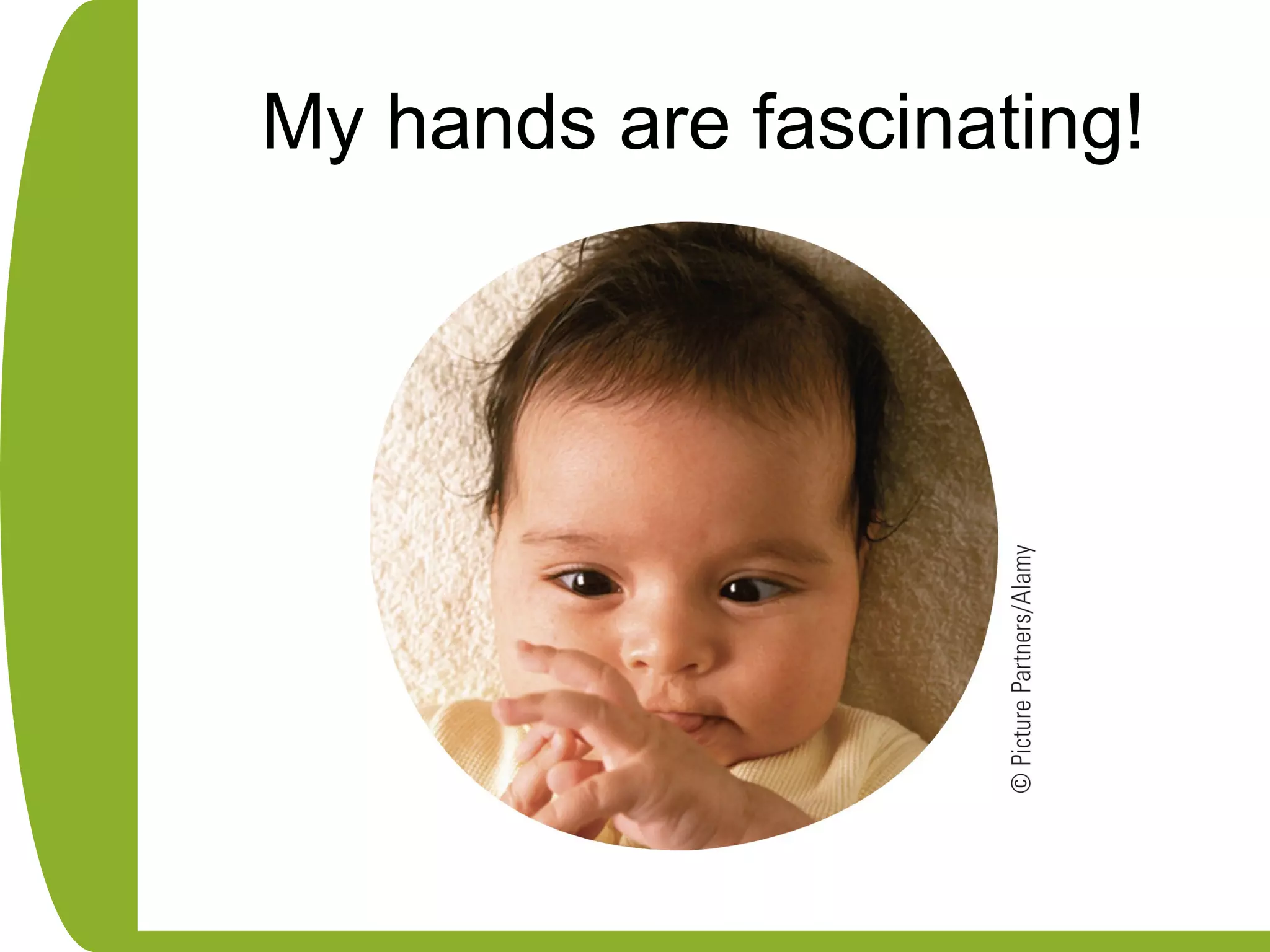 My hands are fascinating!
 