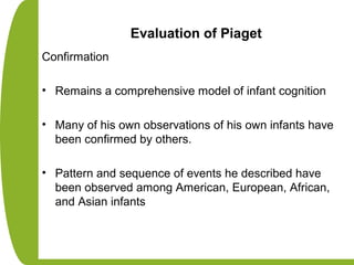 Piaget Criticisms
– Cognitive development not as tied to discrete stages
– Emphasis on maturation with exclusion of adult ...