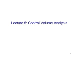 Lecture 5: Control Volume Analysis
1
 