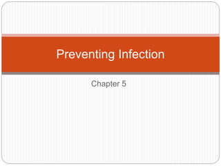 Chapter 5
Preventing Infection
 