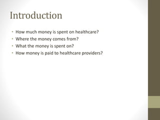 Introduction
• How much money is spent on healthcare?
• Where the money comes from?
• What the money is spent on?
• How mo...