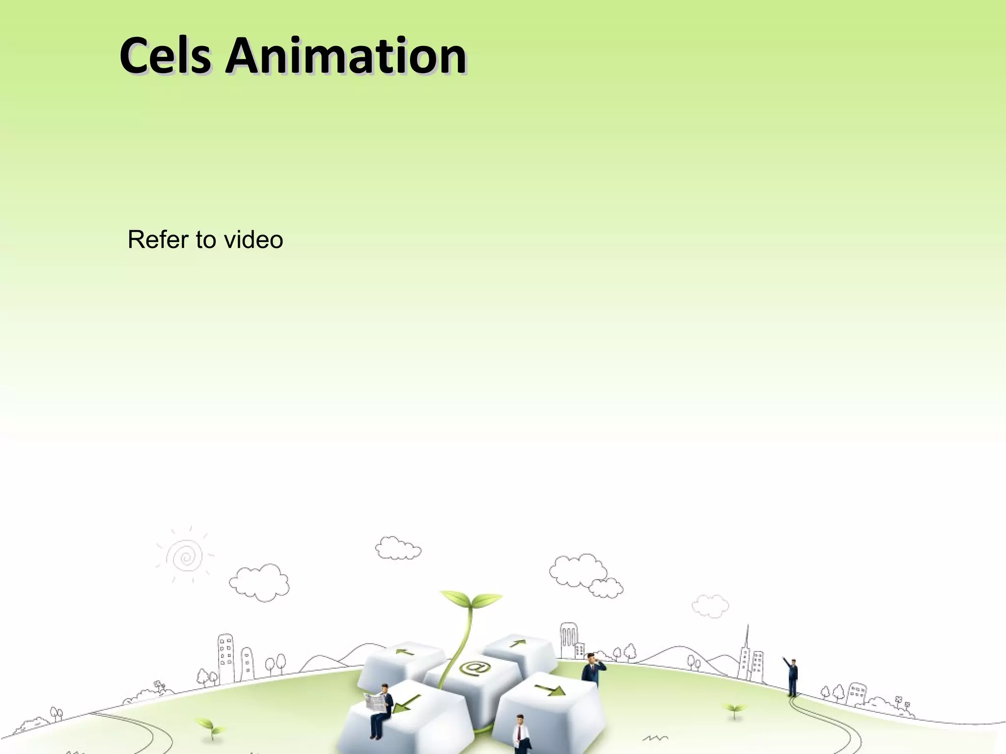 Cels AnimationCels Animation
Refer to video
 